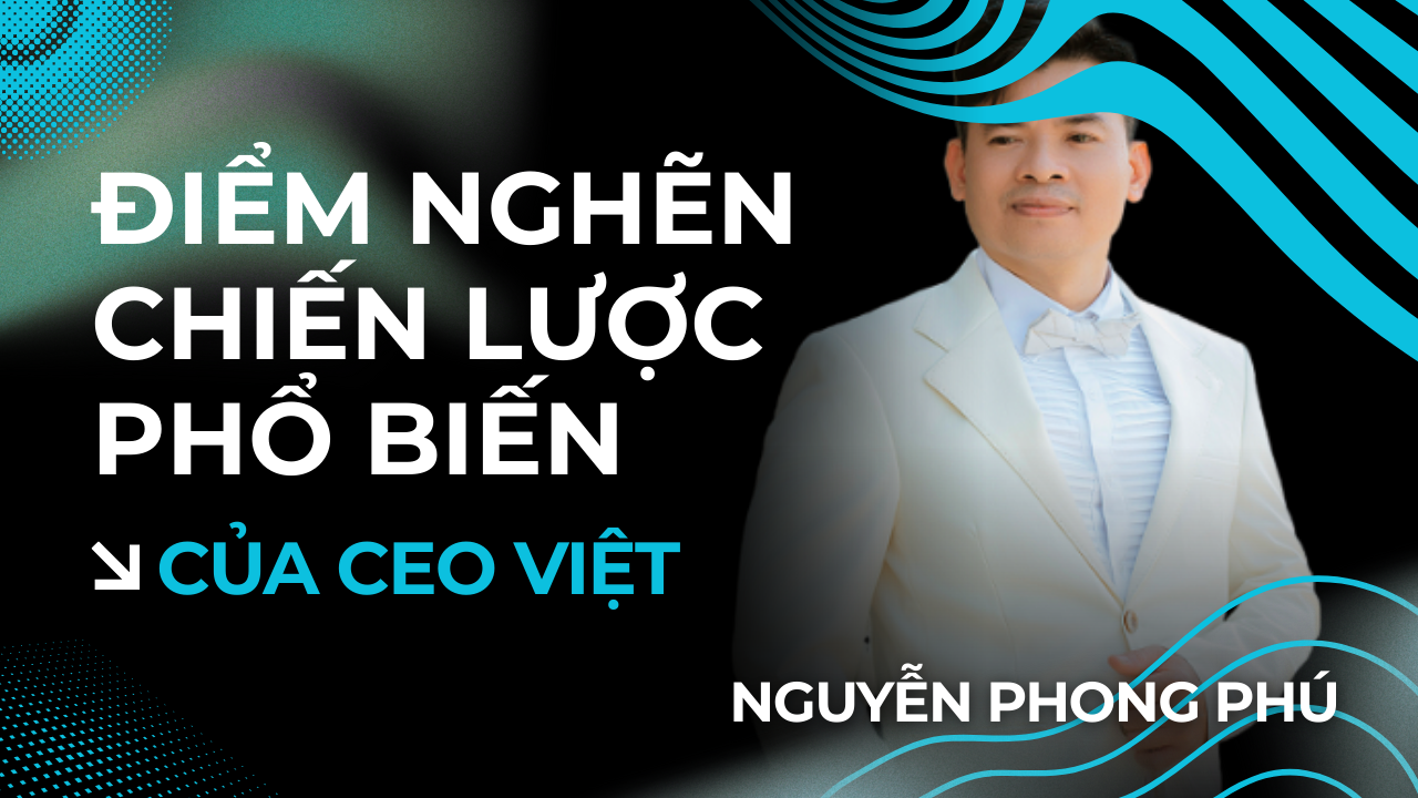 ALT: ĐIểm Nghẽn Chiến Lược Của CEO Việt - Thạc Sỹ Nguyễn Phong Phú