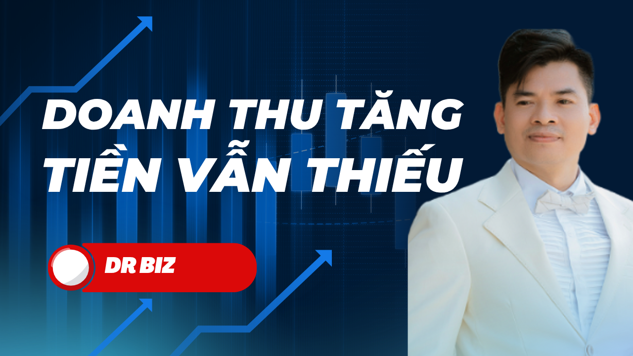 ALT: Vì sao doanh thu tăng nhưng dòng tiền vẫn thiếu? Dr Biz - Bác Sỹ Doanh Nghiệp
