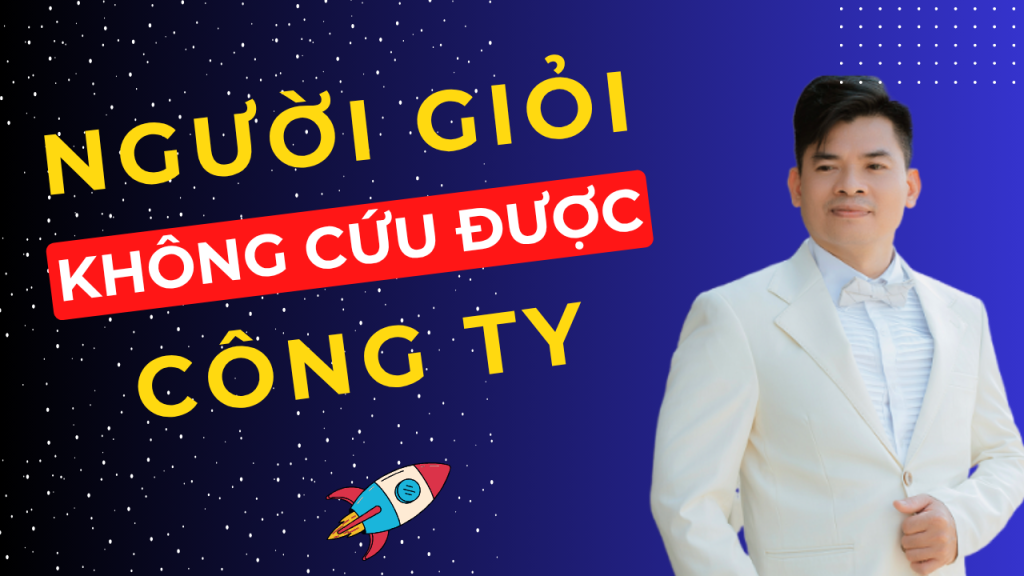 Tại sao Nhân sự giỏi không cứu được công ty?