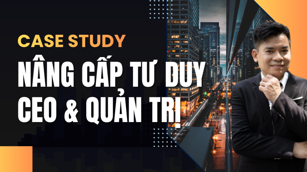 Case Study Nâng Cấp Tư Duy CEO Và Quản Trị - Dr BIz