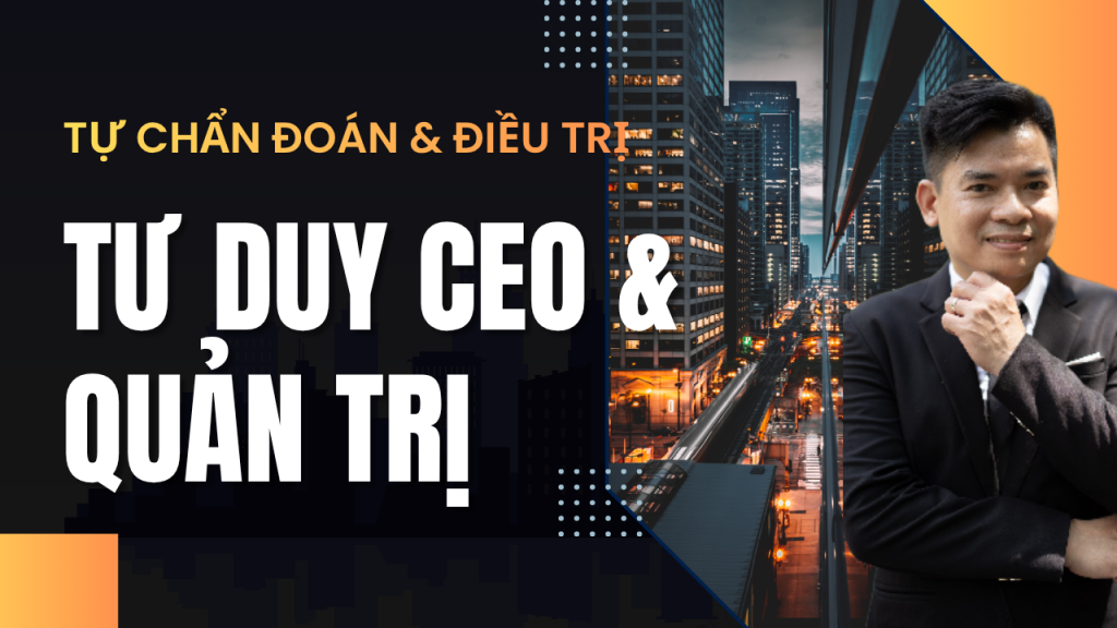 Tự chẩn đoán & điều trị Hệ phản xạ doanh nghiệp: Tư Duy CEO & Quản Trị Tổng Quát - Dr Biz