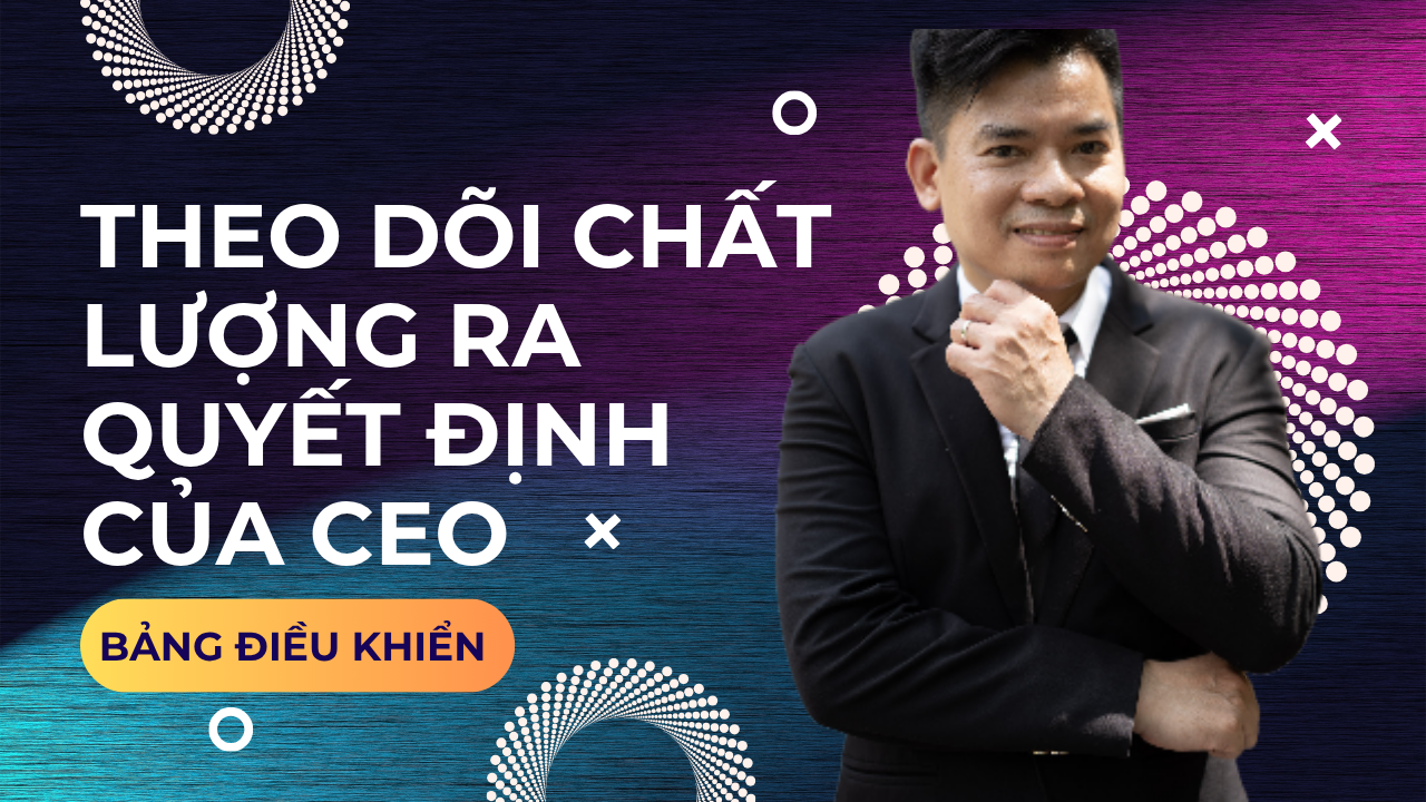 Xây dựng Dashboard theo dõi chất lượng ra quyết định của CEO